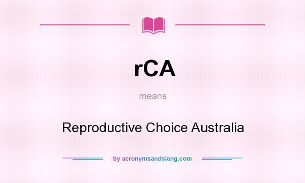 What does rCA mean? It stands for Reproductive Choice Australia