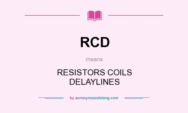 What does RCD mean? It stands for RESISTORS COILS DELAYLINES