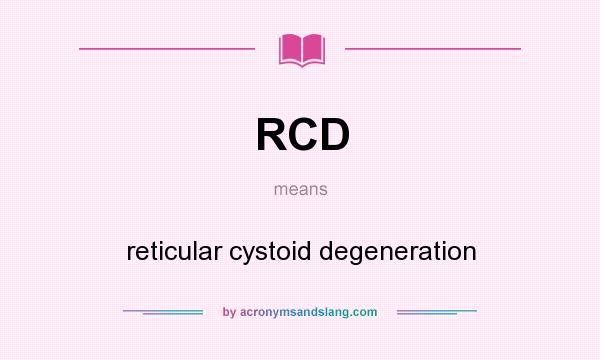 What does RCD mean? It stands for reticular cystoid degeneration