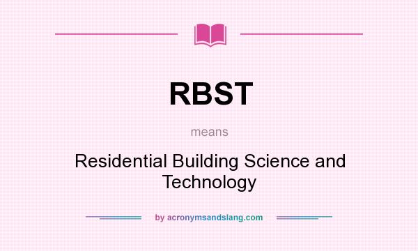 What does RBST mean? It stands for Residential Building Science and Technology