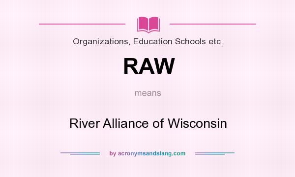 What does RAW mean? It stands for River Alliance of Wisconsin
