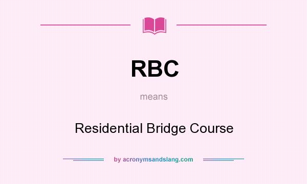 What does RBC mean? It stands for Residential Bridge Course