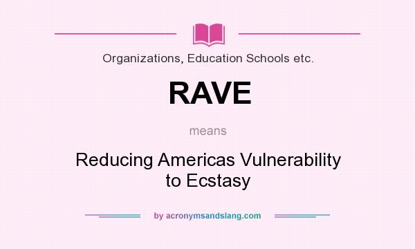 What does RAVE mean? It stands for Reducing Americas Vulnerability to Ecstasy