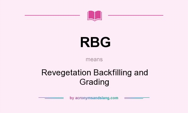 What does RBG mean? It stands for Revegetation Backfilling and Grading