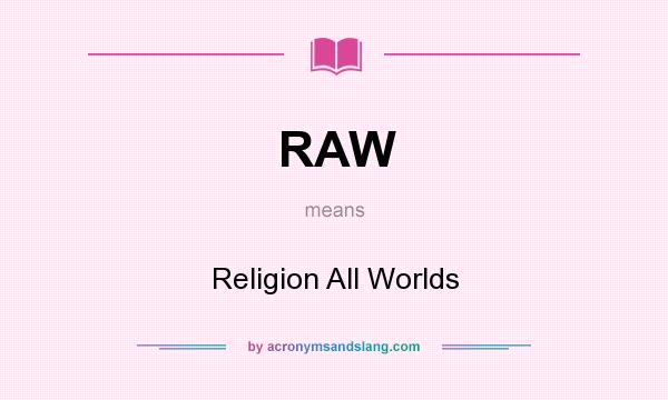 What does RAW mean? It stands for Religion All Worlds