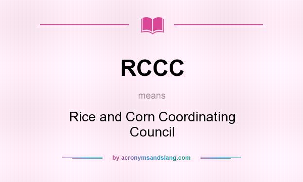 What does RCCC mean? It stands for Rice and Corn Coordinating Council