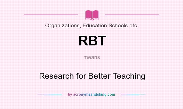 What does RBT mean? It stands for Research for Better Teaching