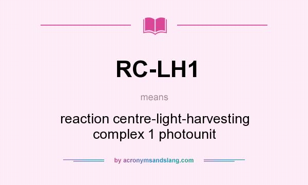 What does RC-LH1 mean? It stands for reaction centre-light-harvesting complex 1 photounit