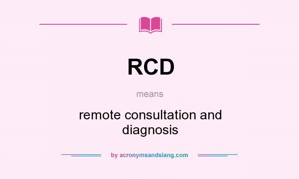 What does RCD mean? It stands for remote consultation and diagnosis