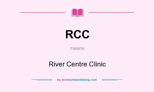 What does RCC mean? It stands for River Centre Clinic