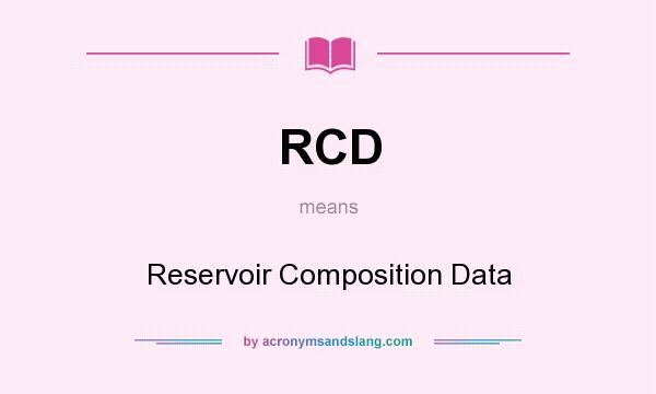 What does RCD mean? It stands for Reservoir Composition Data