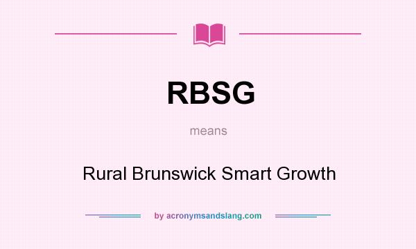 What does RBSG mean? It stands for Rural Brunswick Smart Growth