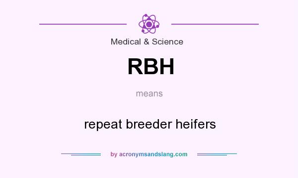 What does RBH mean? It stands for repeat breeder heifers