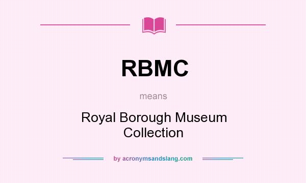 What does RBMC mean? It stands for Royal Borough Museum Collection