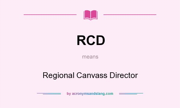 What does RCD mean? It stands for Regional Canvass Director