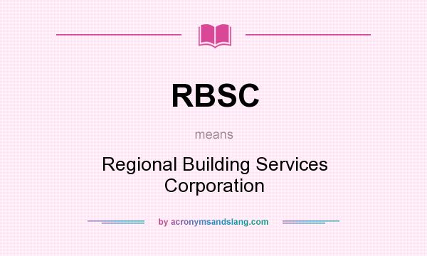 What does RBSC mean? It stands for Regional Building Services Corporation