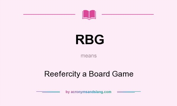 What does RBG mean? It stands for Reefercity a Board Game