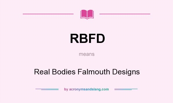 What does RBFD mean? It stands for Real Bodies Falmouth Designs
