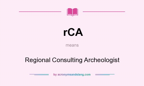 What does rCA mean? It stands for Regional Consulting Archeologist