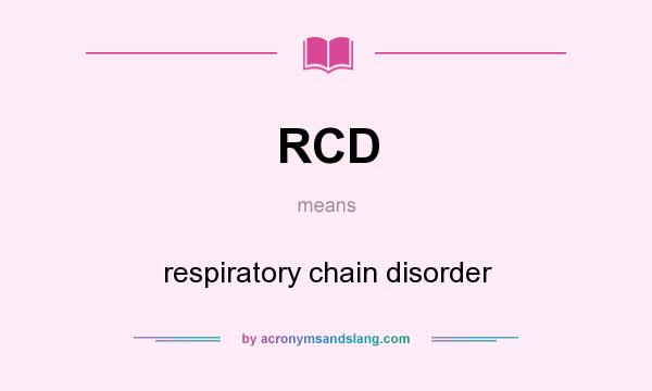 What does RCD mean? It stands for respiratory chain disorder