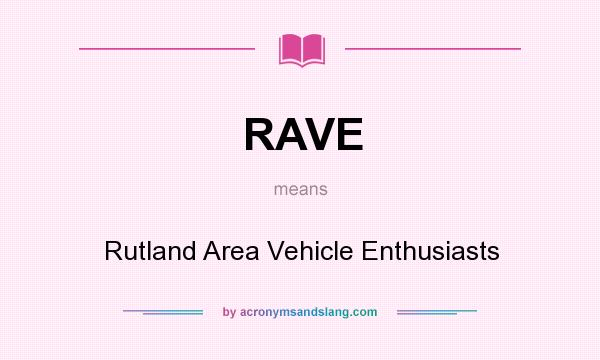 What does RAVE mean? It stands for Rutland Area Vehicle Enthusiasts