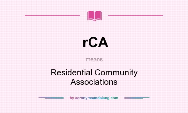 What does rCA mean? It stands for Residential Community Associations