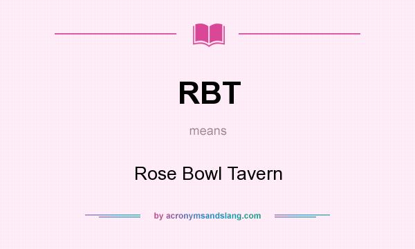 What does RBT mean? It stands for Rose Bowl Tavern