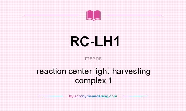What does RC-LH1 mean? It stands for reaction center light-harvesting complex 1