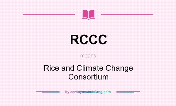 What does RCCC mean? It stands for Rice and Climate Change Consortium