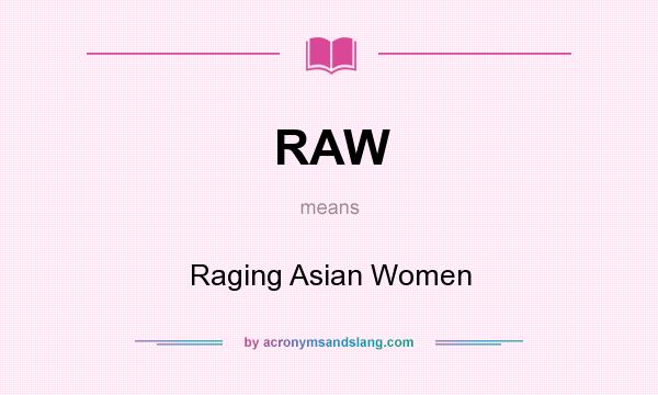 What does RAW mean? It stands for Raging Asian Women