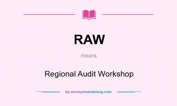 What does RAW mean? It stands for Regional Audit Workshop