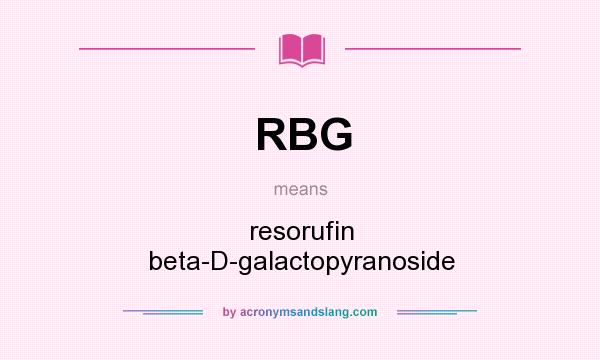 What does RBG mean? It stands for resorufin beta-D-galactopyranoside