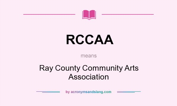 What does RCCAA mean? It stands for Ray County Community Arts Association