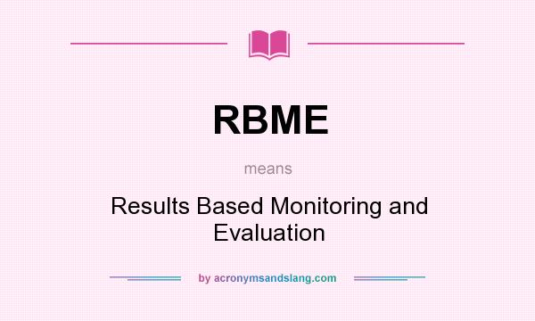 What does RBME mean? It stands for Results Based Monitoring and Evaluation