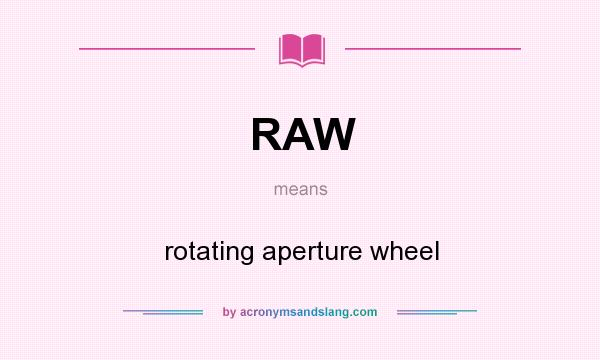 What does RAW mean? It stands for rotating aperture wheel