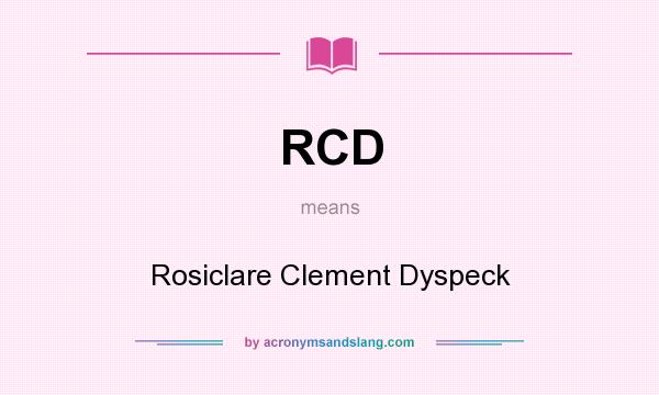 What does RCD mean? It stands for Rosiclare Clement Dyspeck