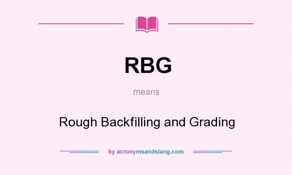 What does RBG mean? It stands for Rough Backfilling and Grading