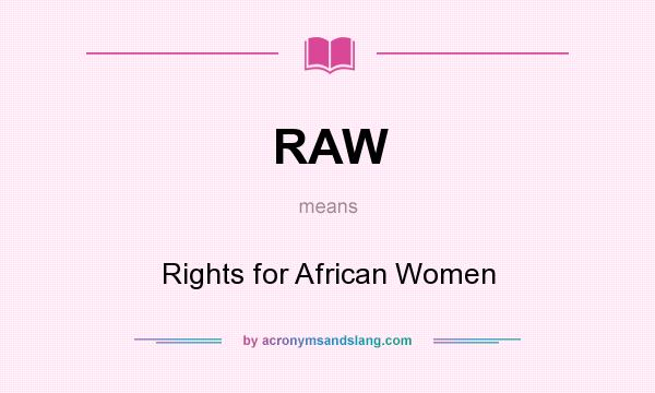 What does RAW mean? It stands for Rights for African Women