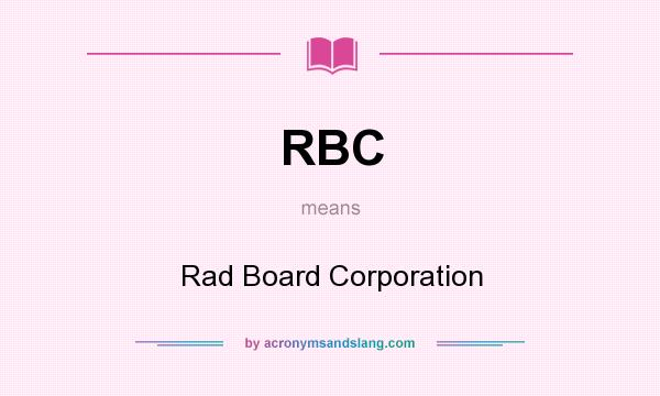 What does RBC mean? It stands for Rad Board Corporation
