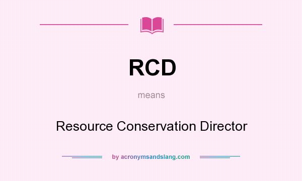 What does RCD mean? It stands for Resource Conservation Director