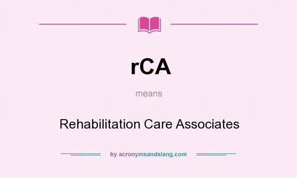 What does rCA mean? It stands for Rehabilitation Care Associates