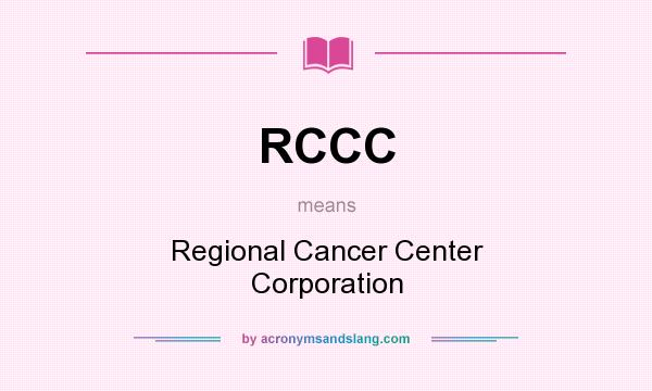 What does RCCC mean? It stands for Regional Cancer Center Corporation