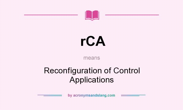 What does rCA mean? It stands for Reconfiguration of Control Applications