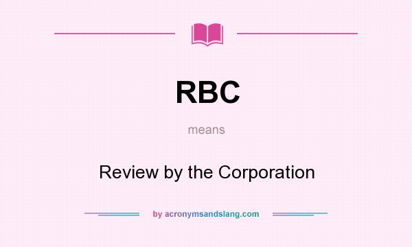 What does RBC mean? It stands for Review by the Corporation