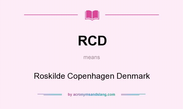 What does RCD mean? It stands for Roskilde Copenhagen Denmark