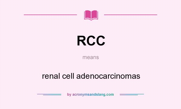 What does RCC mean? It stands for renal cell adenocarcinomas