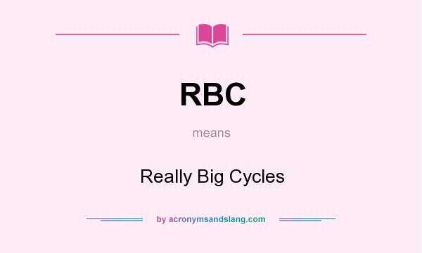 What does RBC mean? It stands for Really Big Cycles