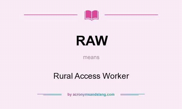What does RAW mean? It stands for Rural Access Worker