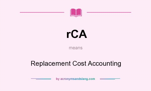 What does rCA mean? It stands for Replacement Cost Accounting
