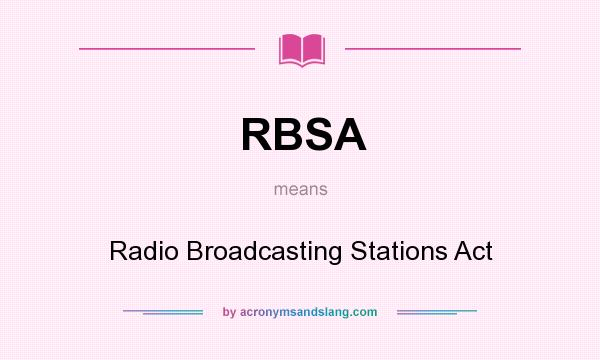 What does RBSA mean? It stands for Radio Broadcasting Stations Act
